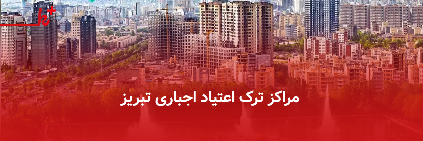 بهترین کمپ و مراکز ترک اعتیاد اجباری تبریز